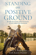 Standing on Positive Ground: Scars of Faith and Courage, A Life Forever Changed