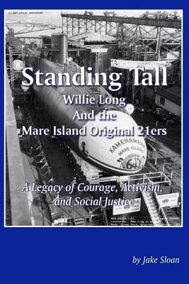 Standing Tall: Willie Long and the Mare Island Original 21ers: A Legacy of Courage, Activism, and Social Justice - Sloan, Jake, and Institute, African American Development (Contributions by), and Social Research, Western Institute for...