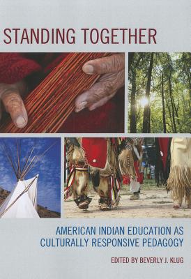 Standing Together: American Indian Education as Culturally Responsive Pedagogy - Klug, Beverly J