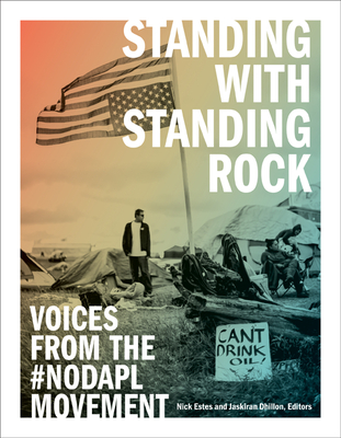Standing with Standing Rock: Voices from the #NoDAPL Movement - Estes, Nick (Editor), and Dhillon, Jaskiran (Editor)