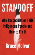 Standoff: Why Reconciliation Fails Indigenous People and How to Fix It