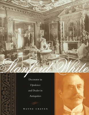 Stanford White: Decorator in Opulence and Dealer in Antiquities - Craven, Wayne, Professor