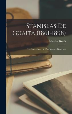 Stanislas De Guaita (1861-1898): Un Renovateur De L'occultisme: Souvenirs - Barrs, Maurice