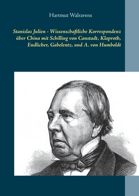 Stanislas Julien - Wissenschaftliche Korrespondenz ?ber China mit Schilling von Canstadt, Klaproth, Endlicher, Gabelentz, und A. von Humboldt - Walravens, Hartmut (Editor)