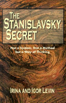 Stanislavsky Secret: Not a System, Not a Method, But a Way of Thinking - Levin, Irina, and Levin, Igor