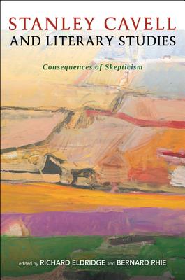 Stanley Cavell and Literary Studies: Consequences of Skepticism - Eldridge, Richard (Editor), and Rhie, Bernard (Editor)