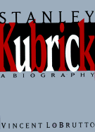 Stanley Kubrick: A Biography - LoBrutto, Vincent
