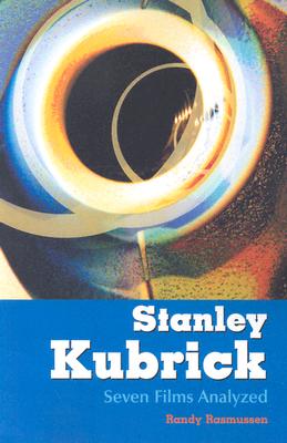 Stanley Kubrick: Seven Films Analyzed - Rasmussen, Randy
