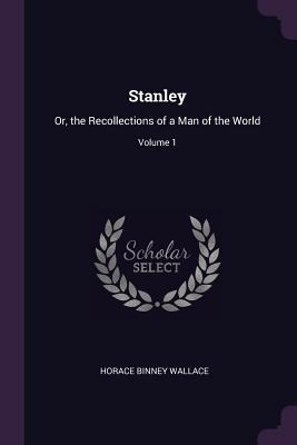 Stanley: Or, the Recollections of a Man of the World; Volume 1 - Wallace, Horace Binney