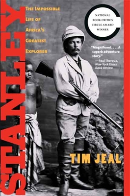 Stanley: The Impossible Life of Africa's Greatest Explorer - Jeal, Tim