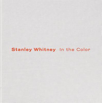 Stanley Whitney: In the Color - Whitney, Stanley (Artist), and Campbell, Andrianna (Editor)