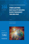 Star Clusters (Iau S266): Basic Galactic Building Blocks Throughout Time and Space