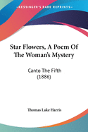 Star Flowers, A Poem Of The Woman's Mystery: Canto The Fifth (1886)