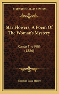 Star Flowers, a Poem of the Woman's Mystery: Canto the Fifth (1886)
