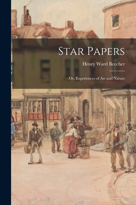 Star Papers: or, Experiences of Art and Nature - Beecher, Henry Ward 1813-1887