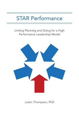 STAR Performance: Uniting Planning and Doing for a High Performance Leadership Model - Thompson, Justin, PhD