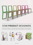 Star Product Designers: Prototypes, Products, and Sketches from the World's Top Designers