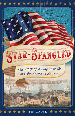 Star-Spangled: The Story of a Flag, a Battle, and the American Anthem - Grove, Tim