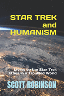 Star Trek and Humanism: Living by the Star Trek Ethos in a Troubled World