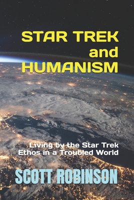 Star Trek and Humanism: Living by the Star Trek Ethos in a Troubled World - Robinson, Scott