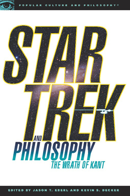 Star Trek and Philosophy: The Wrath of Kant - Decker, Kevin S (Editor), and Eberl, Jason T (Editor)