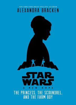 Star Wars: A New Hope: The Princess: The Scoundrel, and the Farm Boy - Bracken, Alexandra