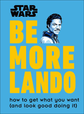 Star Wars Be More Lando: How to Get What You Want (and Look Good Doing It) - Blauvelt, Christian