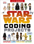 Star Wars Coding Projects: A Step-by-Step Visual Guide to Coding Your Own Animations, Games, Simulations and More!