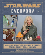 Star Wars Everyday: A Year of Activities, Recipes, and Crafts from a Galaxy Far, Far Away (Star Wars Books for Families, Star Wars Party)