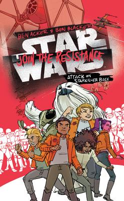 Star Wars: Join the Resistance: Attack on Starkiller Base - Acker, Ben, and Blacker, Ben