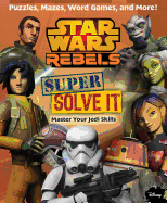 Star Wars Rebels: Super Solve It: Master Your Jedi Skills