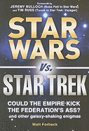 Star Wars vs. Star Trek: Could the Empire Kick the Federation's Ass? and Other Galaxy-Shaking Enigmas