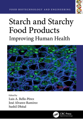 Starch and Starchy Food Products: Improving Human Health - Bello-Prez, Luis A (Editor), and Alvarez-Ramrez, Jos (Editor), and Dhital, Sushil (Editor)