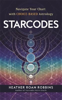 Starcodes: Navigate Your Chart with Choice-Based Astrology - Robbins, Heather Roan