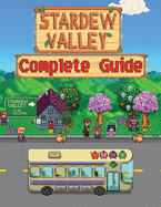 Stardew Valley: COMPLETE GUIDE: How to Become a Pro Player in Stardew Valley (Walkthroughs, Tips, Tricks, and Strategies)