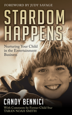 Stardom Happens: Nurturing Your Child in the Entertainment Business - Bennici, Candy, and Smith, Taran Noah, and Savage, Judy (Foreword by)