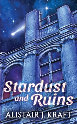 Stardust and Ruins - Kraft, Alistair J