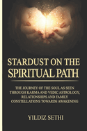 Stardust on the Spiritual Path: The Journey of the soul as seen through Karma andVedic Astrology and Family Constellations towards awakening