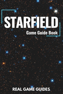 Starfield Game Guide Book: An In-Depth Guide & Walkthrough to Starfield's Galactic Adventures For Express Beginners and Experienced Gamers - Game Guides, Real