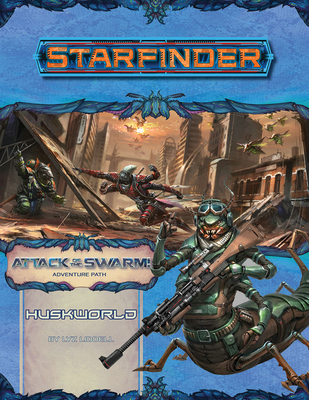 Starfinder Adventure Path: Huskworld (Attack of the Swarm! 3 of 6) - Liddell, Liz
