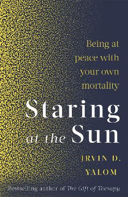 Staring At The Sun: Being at peace with your own mortality - Yalom, Irvin