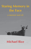 Staring Memory in the Face: a memoir (of sort)