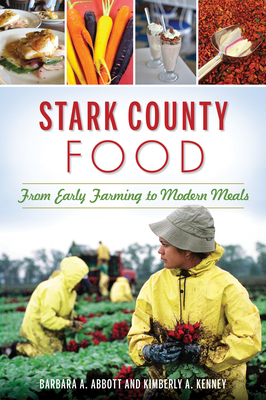 Stark County Food: From Early Farming to Modern Meals - Abbott, Barbara A, and Kenney, Kimberly A