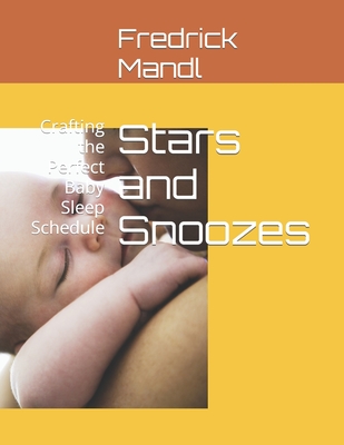 Stars and Snoozes: Crafting the Perfect Baby Sleep Schedule - Mandl, Fredrick