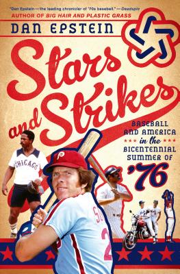 Stars and Strikes: Baseball and America in the Bicentennial Summer of '76 - Epstein, Dan