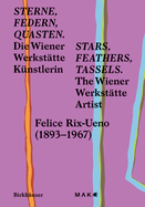 Stars, Feathers, Tassels / Sterne, Federn, Quasten: Die Wiener Werksttte Knstlerin Felice Rix-Ueno (1893-1967) / The Wiener Werksttte Artist Felice Rix-Ueno (1893-1967)