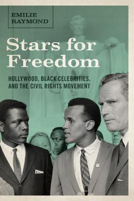 Stars for Freedom: Hollywood, Black Celebrities, and the Civil Rights Movement - Raymond, Emilie