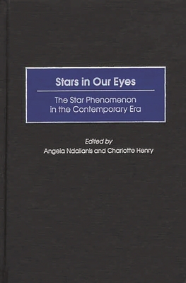 Stars in Our Eyes: The Star Phenomenon in the Contemporary Era - Ndalianis, Angela, and Henry, Charlotte (Editor)