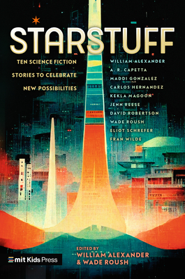 Starstuff: Ten Science Fiction Stories to Celebrate New Possibilities - Roush, Wade (Contributions by), and Alexander, William (Contributions by), and Capetta, A R (Contributions by)