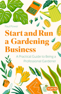 Start and Run a Gardening Business, 5th Edition: Practical advice and information on how to manage a profitable business
